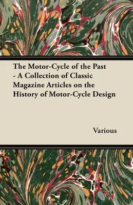 The Motor-Cycle of the Past - Une collection d'articles de magazines classiques sur l'histoire de la conception des motocycles - The Motor-Cycle of the Past - A Collection of Classic Magazine Articles on the History of Motor-Cycle Design