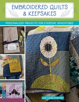 Quilts brodés et souvenirs : Projets personnalisés pour les aventures de tous les jours - Embroidered Quilts & Keepsakes: Personalized Projects for Everyday Adventures