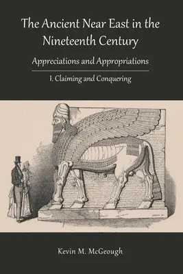 Le Proche-Orient ancien au XIXe siècle : I. Revendication et conquête - The Ancient Near East in the Nineteenth Century: I. Claiming and Conquering