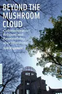 Au-delà du nuage de champignons : Commémoration, religion et responsabilité après Hiroshima - Beyond the Mushroom Cloud: Commemoration, Religion, and Responsibility After Hiroshima