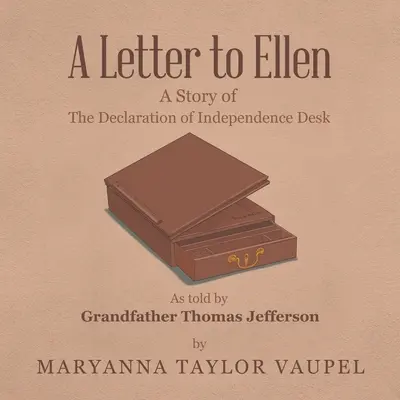 Une lettre à Ellen : L'histoire du bureau de la déclaration d'indépendance racontée par le grand-père Thomas Jefferson - A Letter to Ellen: A Story of the Declaration of Independence Desk as Told by Grandfather Thomas Jefferson