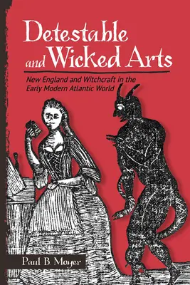 Arts détestables et malfaisants : la Nouvelle-Angleterre et la sorcellerie dans le monde atlantique au début de l'ère moderne - Detestable and Wicked Arts: New England and Witchcraft in the Early Modern Atlantic World