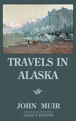 Voyages en Alaska (édition patrimoniale) : Aventures dans les montagnes du Grand Nord-Ouest et les glaciers de l'Arctique - Travels In Alaska (Legacy Edition): Adventures In The Far Northwest Mountains And Arctic Glaciers