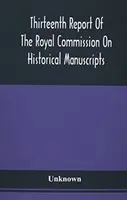 Treizième rapport de la Commission royale d'enquête sur les manuscrits historiques - Thirteenth Report Of The Royal Commission On Historical Manuscripts