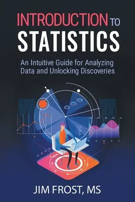Introduction aux statistiques : Un guide intuitif pour analyser les données et faire des découvertes - Introduction to Statistics: An Intuitive Guide for Analyzing Data and Unlocking Discoveries
