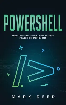 PowerShell : Le guide ultime du débutant pour apprendre PowerShell étape par étape - PowerShell: The Ultimate Beginners Guide to Learn PowerShell Step-By-Step