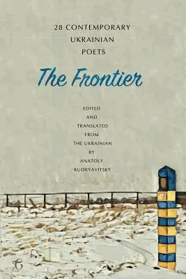 La frontière : 28 poètes ukrainiens contemporains - une anthologie - The Frontier: 28 Contemporary Ukrainian Poets - An Anthology