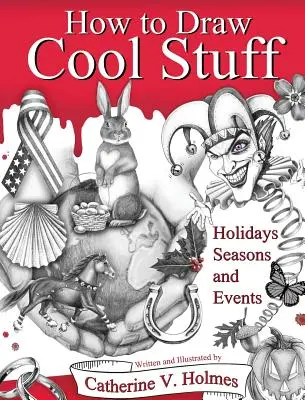 Comment dessiner des trucs sympas : Fêtes, saisons et événements : Édition à couverture rigide - How to Draw Cool Stuff: Holidays, Seasons and Events: Hardcover Edition