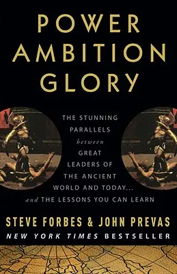 Le pouvoir, l'ambition et la gloire : Les parallèles étonnants entre les grands leaders de l'Antiquité et ceux d'aujourd'hui... et les leçons que vous pouvez en tirer - Power Ambition Glory: The Stunning Parallels Between Great Leaders of the Ancient World and Today... and the Lessons You Can Learn