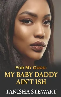 Pour mon bien : Mon Baby Daddy Ain't Ish - For My Good: My Baby Daddy Ain't Ish