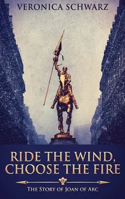 Le vent et le feu : l'histoire de Jeanne d'Arc - Ride The Wind, Choose The Fire: The Story Of Joan Of Arc