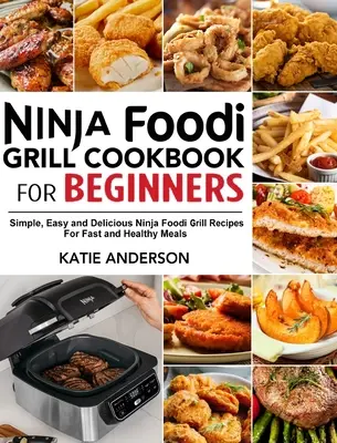 Le livre de cuisine Ninja Foodi Grill pour les débutants : Recettes simples, faciles et délicieuses du Ninja Foodi Grill pour des repas rapides et sains - Ninja Foodi Grill Cookbook for Beginners: Simple, Easy and Delicious Ninja Foodi grill Recipes For Fast and Healthy Meals