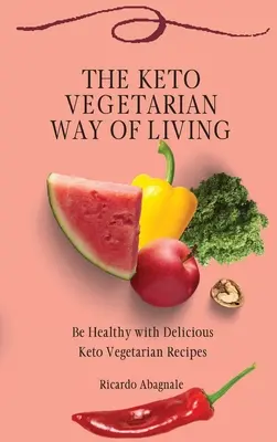 Le mode de vie céto-végétarien : Soyez en bonne santé avec de délicieuses recettes céto-végétariennes - The Keto Vegetarian Way of Living: Be Healthy with Delicious Keto Vegetarian Recipes