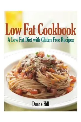 Low Fat Cookbook : Un régime pauvre en graisses avec des recettes sans gluten - Low Fat Cookbook: A Low Fat Diet with Gluten Free Recipes