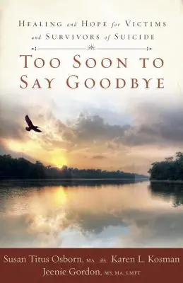 Trop tôt pour dire adieu : Guérison et espoir pour les victimes et les survivants du suicide - Too Soon to Say Goodbye: Healing and Hope for Victims and Survivors of Suicide