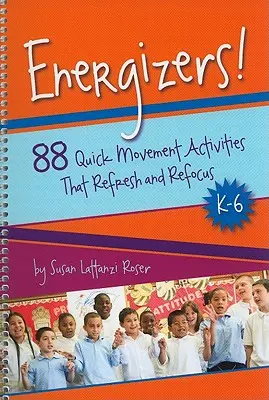 Energizers ! de la maternelle à la 6e année : 88 activités de mouvement rapide pour se rafraîchir et se recentrer - Energizers!, K-6: 88 Quick Movement Activities That Refresh and Refocus