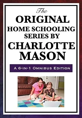 La série originale d'enseignement à domicile de Charlotte Mason - The Original Home Schooling Series by Charlotte Mason