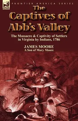 Les captifs de la vallée d'Abb : le massacre et la captivité des colons de Virginie par les Indiens, 1786 - The Captives of Abb's Valley: the Massacre & Captivity of Settlers in Virginia by Indians, 1786