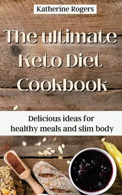 The ultimate Keto Diet Cookbook : Des idées délicieuses pour des repas sains et un corps mince. - The ultimate Keto Diet Cookbook: Delicious ideas for healthy meals and slim body