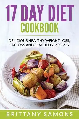 17 Day Diet Cookbook : Recettes délicieuses et saines pour perdre du poids, perdre de la graisse et avoir un ventre plat - 17 Day Diet Cookbook: Delicious Healthy Weight Loss, Fat Loss and Flat Belly Recipes