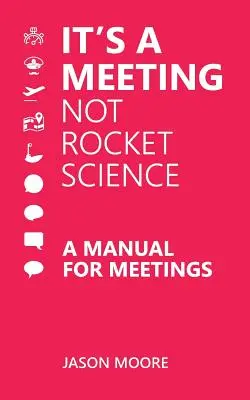 It's a Meeting not Rocket Science : Un manuel pour les réunions - It's a Meeting not Rocket Science: A Manual for Meetings