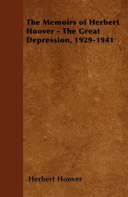 Les mémoires de Herbert Hoover - La Grande Dépression, 1929-1941 - The Memoirs of Herbert Hoover - The Great Depression, 1929-1941