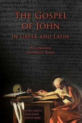 L'Évangile de Jean en grec et en latin : un lecteur intermédiaire comparatif : Texte grec et latin avec vocabulaire courant et commentaires - The Gospel of John in Greek and Latin: A Comparative Intermediate Reader: Greek and Latin Text with Running Vocabulary and Commentary