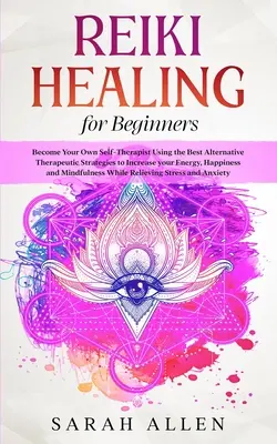 Soins Reiki pour débutants : Devenez votre propre autothérapeute en utilisant les meilleures stratégies thérapeutiques alternatives pour augmenter votre énergie, votre bonheur et votre confiance en vous. - Reiki Healing for beginners: Become Your Own Self-Therapist Using the Best Alternative Therapeutic Strategies to Increase your Energy, Happiness an