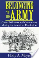 Appartenir à l'armée : L'appartenance à l'armée : le suivi du camp et la communauté pendant la révolution américaine - Belonging to the Army: Camp Follower and Community During the American Revolution