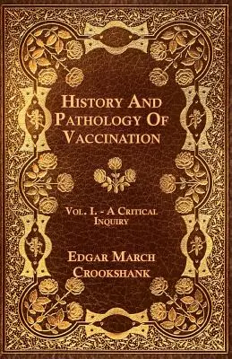 Histoire et pathologie de la vaccination - Vol. I. - Une enquête critique - History And Pathology Of Vaccination - Vol. I. - A Critical Inquiry