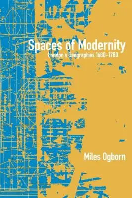Les espaces de la modernité : Les géographies de Londres 1680-1780 - Spaces of Modernity: London's Geographies 1680-1780