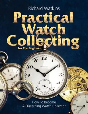 La collection de montres en pratique pour le débutant - Practical Watch Collecting for the Beginner