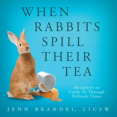 Quand les lapins renversent leur thé : Des métaphores pour nous guider dans les moments difficiles - When Rabbits Spill Their Tea: Metaphors to Guide Us Through Difficult Times