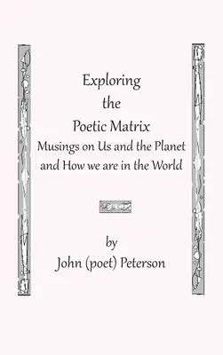 Exploration de la matrice poétique (Peterson John (Poète)) - Exploring the Poetic Matrix (Peterson John (Poet))