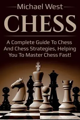 Échecs : Un guide complet des échecs et des stratégies d'échecs, vous aidant à maîtriser les échecs rapidement ! - Chess: A complete guide to Chess and Chess strategies, helping you to master Chess fast!