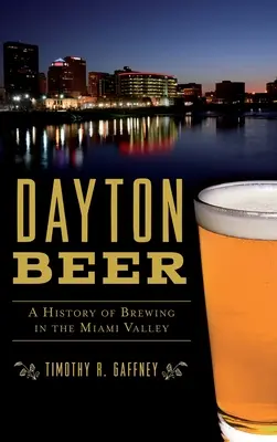 Dayton Beer : une histoire du brassage dans la vallée de Miami - Dayton Beer: A History of Brewing in the Miami Valley