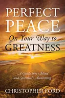 Une paix parfaite sur le chemin de la grandeur : Un guide de l'éveil mental et spirituel - Perfect Peace On Your Way to Greatness: A Guide into Mind and Spiritual Awakening