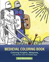 Livre de coloriage médiéval : Coloriage de chevaliers, d'armes et de guerres du Moyen-Âge - Medieval Coloring Book: Coloring Knights, Weapons, and Warfare from the Middle Ages