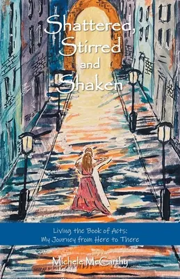 Bouleversé, remué et secoué : Vivre le livre des Actes des Apôtres : Mon voyage d'ici à là - Shattered, Stirred and Shaken: Living the Book of Acts: My Journey from Here to There