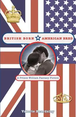 Né en Grande-Bretagne, élevé aux États-Unis : Une fiction fantastique du Prince William - British Born, American Bred: A Prince William Fantasy Fiction