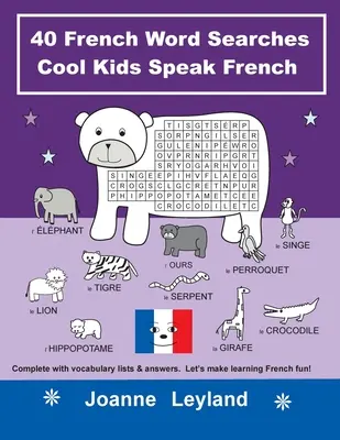 40 mots à chercher en français Cool Kids Speak French : Avec des listes de vocabulaire et des réponses. Apprendre le français en s'amusant ! - 40 French Word Searches Cool Kids Speak French: Complete with vocabulary lists & answers. Let's make learning French fun!