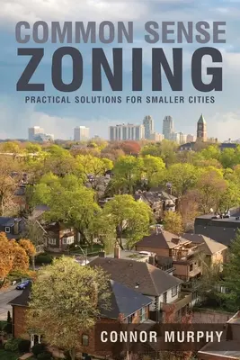 Common Sense Zoning : Solutions pratiques pour les petites villes - Common Sense Zoning: Practical Solutions for Smaller Cities