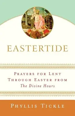 Le temps de Pâques : Prières pour le Carême et pour Pâques tirées des Heures Divines - Eastertide: Prayers for Lent Through Easter from the Divine Hours