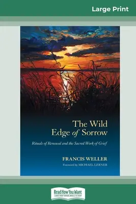 Le bord sauvage du chagrin : Les rituels du renouveau et le travail sacré du deuil (16pt Large Print Edition) - The Wild Edge of Sorrow: Rituals of Renewal and the Sacred Work of Grief (16pt Large Print Edition)