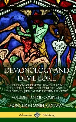 La démonologie et le folklore diabolique : Descriptions des bêtes démoniaques, des serpents et des diables dans les mythes et le folklore, ainsi que dans le christianisme, le judaïsme et les religions orientales. - Demonology and Devil-lore: Descriptions of Demonic Beasts, Serpents and Devils in Myths and Folklore, and in Christianity, Judaism and Eastern Re