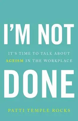Je n'ai pas fini : Il est temps de parler de l'âgisme sur le lieu de travail - I'm Not Done: It's Time to Talk about Ageism in the Workplace