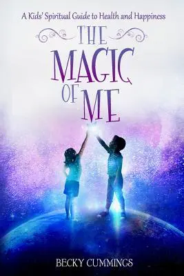 La magie de moi : un guide spirituel pour les enfants sur la santé et le bonheur - The Magic of Me: A Kids' Spiritual Guide to Health and Happiness