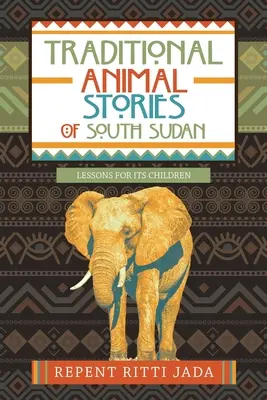 Histoires traditionnelles d'animaux du Sud-Soudan : Des leçons pour ses enfants - Traditional Animal Stories of South Sudan: Lessons for Its Children