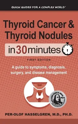 Cancer de la thyroïde et nodules thyroïdiens en 30 minutes : Un guide des symptômes, du diagnostic, de la chirurgie et de la gestion de la maladie - Thyroid Cancer and Thyroid Nodules In 30 Minutes: A guide to symptoms, diagnosis, surgery, and disease management