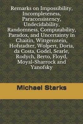 Remarques sur l'impossibilité, l'incomplétude, la paraconsistance, l'indécidabilité, le hasard, la calculabilité, le paradoxe et l'incertitude : in Chaitin, Wittgenste - Remarks on Impossibility, Incompleteness, Paraconsistency, Undecidability, Randomness, Computability, Paradox, and Uncertainty: in Chaitin, Wittgenste